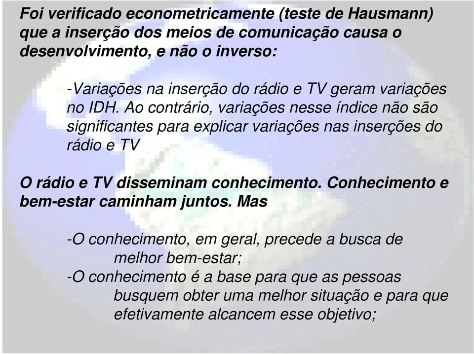 Ao contrário, variações nesse índice não são significantes para explicar variações nas inserções do rádio e TV O rádio e TV disseminam