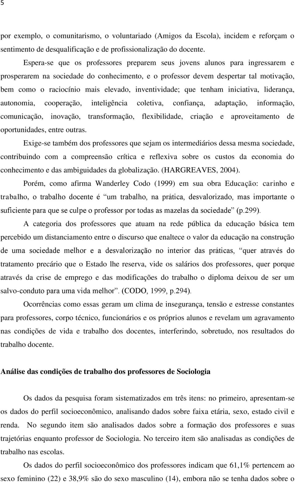 inventividade; que tenham iniciativa, liderança, autonomia, cooperação, inteligência coletiva, confiança, adaptação, informação, comunicação, inovação, transformação, flexibilidade, criação e