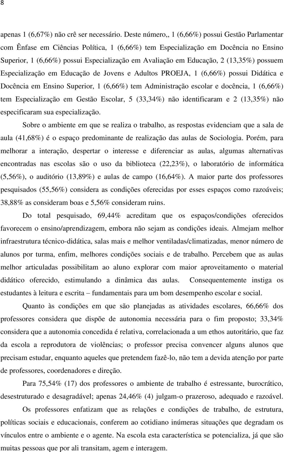 Educação, 2 (13,35%) possuem Especialização em Educação de Jovens e Adultos PROEJA, 1 (6,66%) possui Didática e Docência em Ensino Superior, 1 (6,66%) tem Administração escolar e docência, 1 (6,66%)