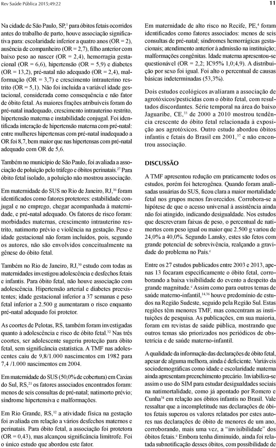 3,7) e crescimento intrauterino restrito (OR = 5,1). Não foi incluída a variável idade gestacional, considerada como consequência e não fator de óbito fetal.