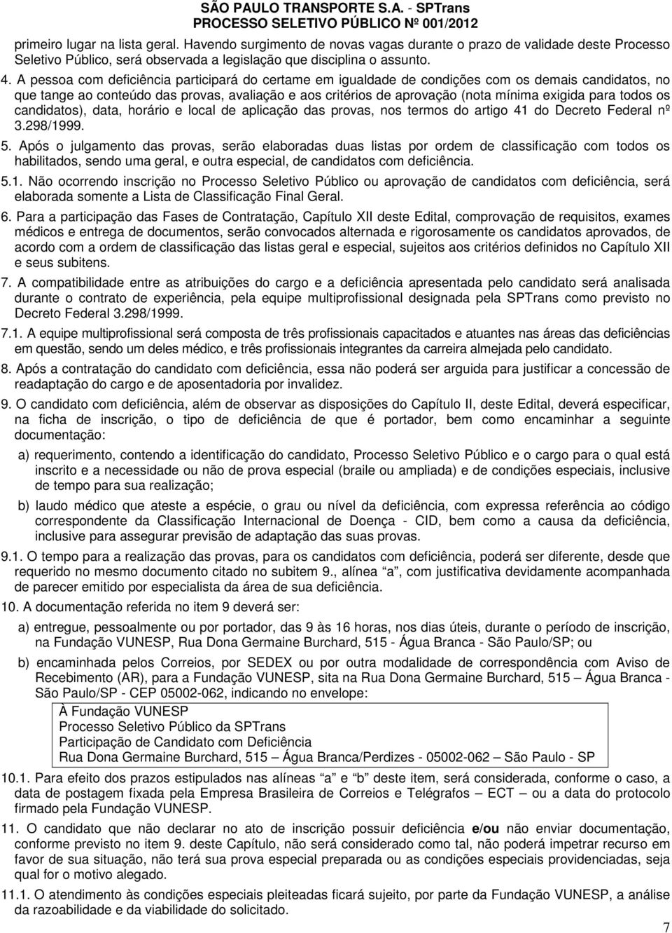 para todos os candidatos), data, horário e local de aplicação das provas, nos termos do artigo 41 do Decreto Federal nº 3.298/1999. 5.