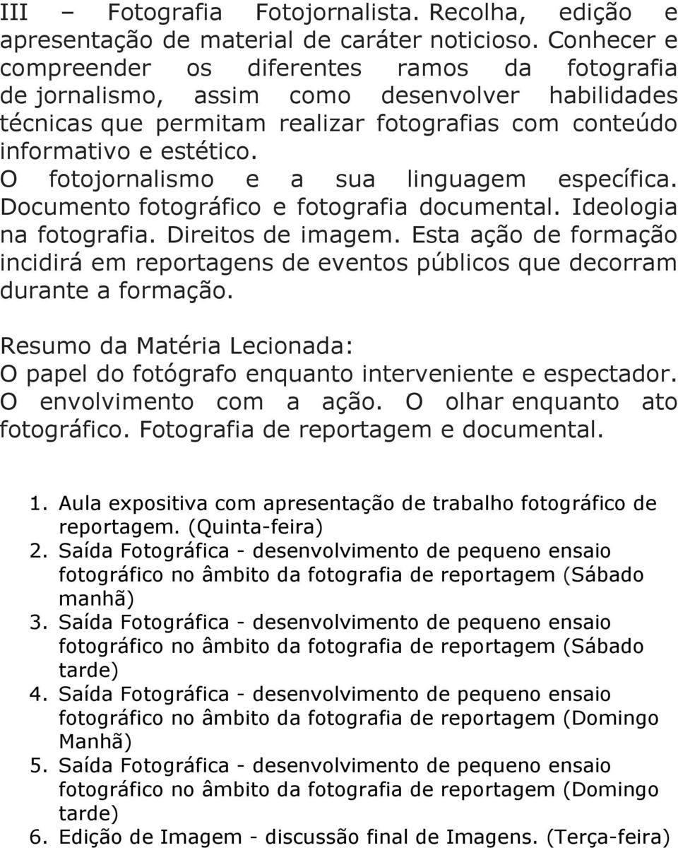 O fotojornalismo e a sua linguagem específica. Documento fotográfico e fotografia documental. Ideologia na fotografia. Direitos de imagem.