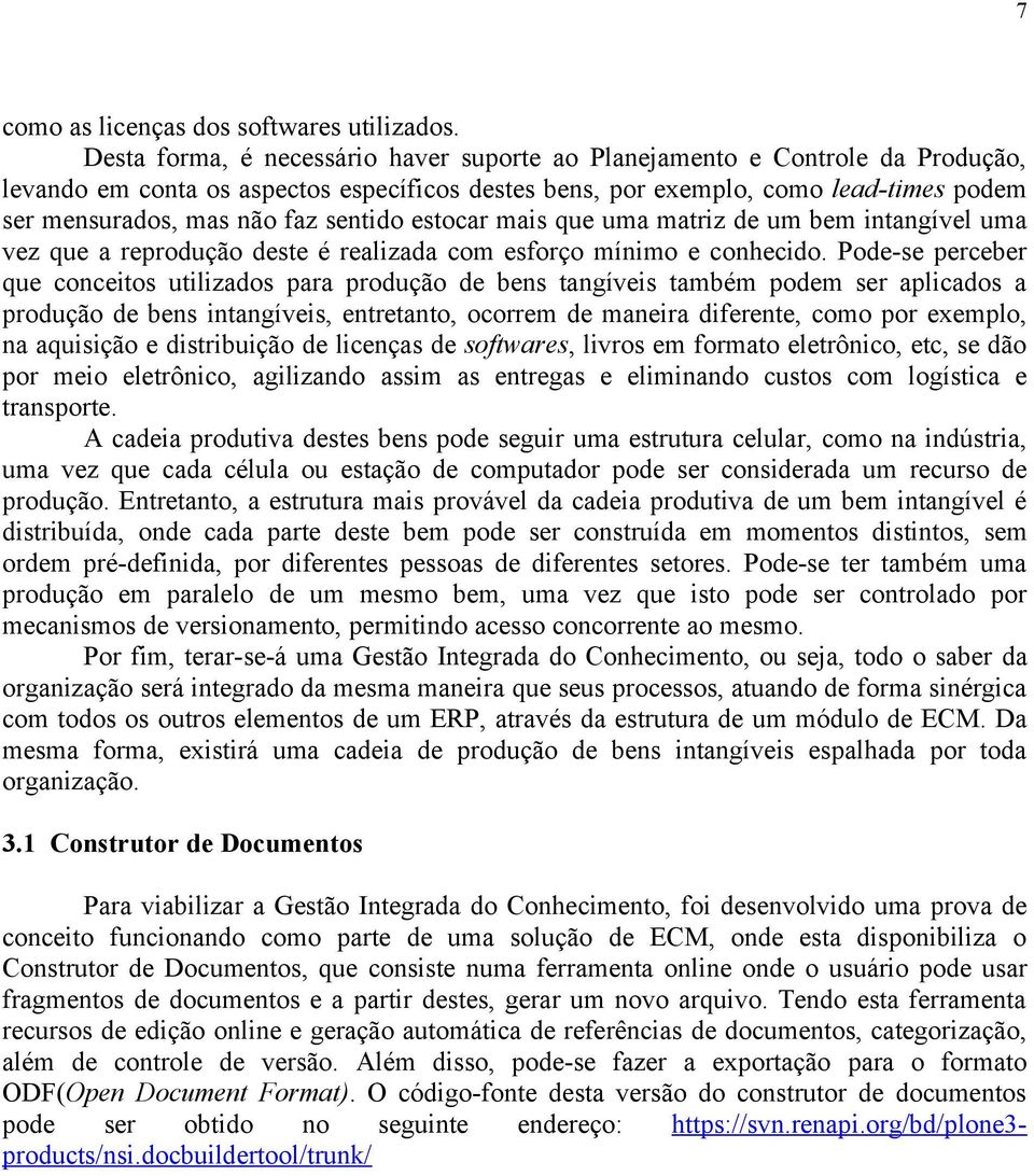 sentido estocar mais que uma matriz de um bem intangível uma vez que a reprodução deste é realizada com esforço mínimo e conhecido.