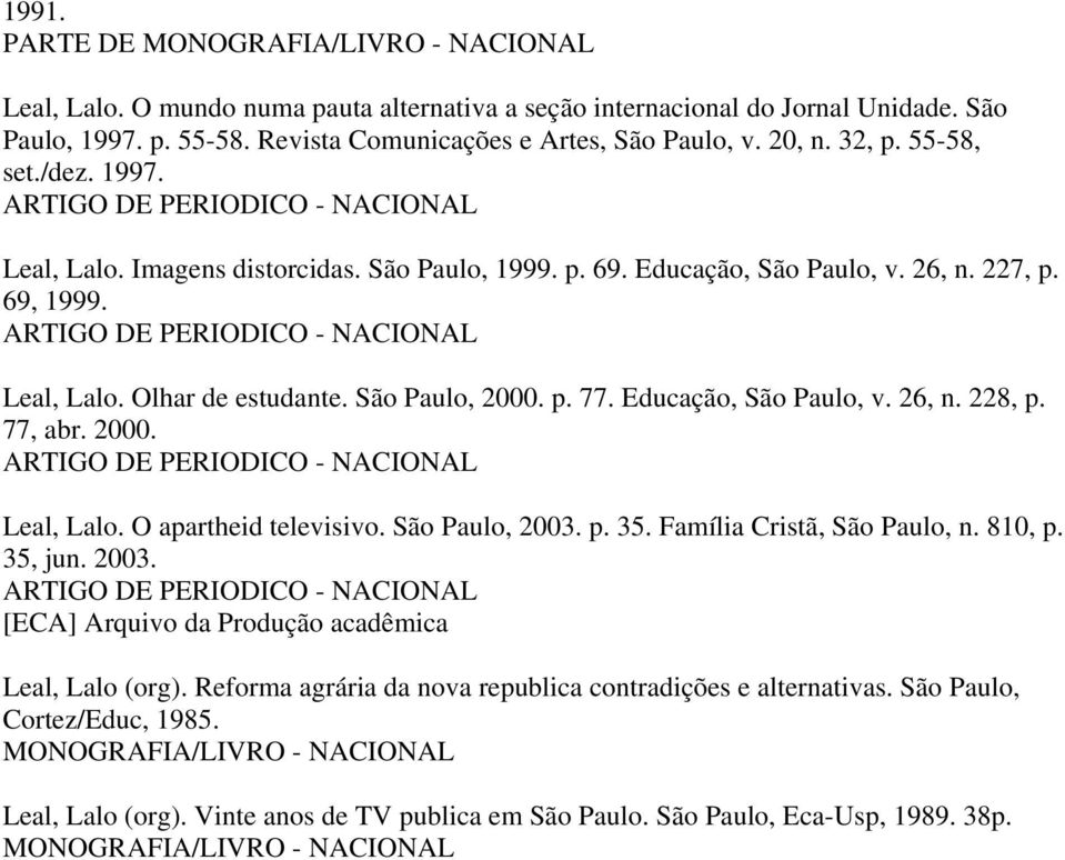 77, abr. 2000. Leal, Lalo. O apartheid televisivo. São Paulo, 2003. p. 35. Família Cristã, São Paulo, n. 810, p. 35, jun. 2003. [ECA] Arquivo da Produção acadêmica Leal, Lalo (org).