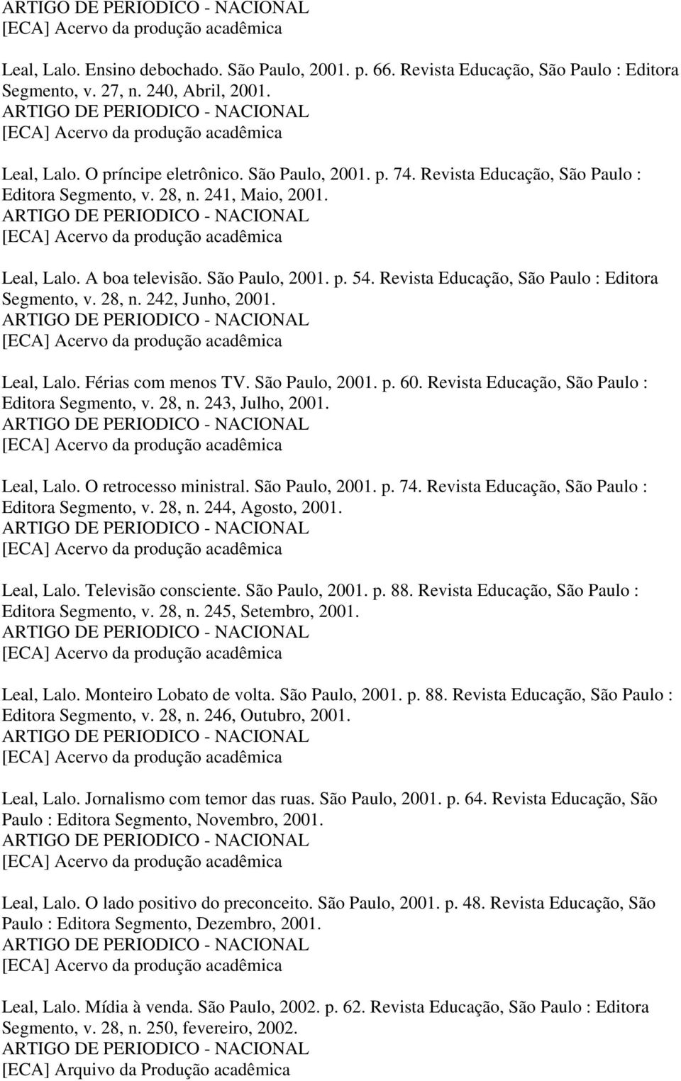 Leal, Lalo. Férias com menos TV. São Paulo, 2001. p. 60. Revista Educação, São Paulo : Editora Segmento, v. 28, n. 243, Julho, 2001. Leal, Lalo. O retrocesso ministral. São Paulo, 2001. p. 74.