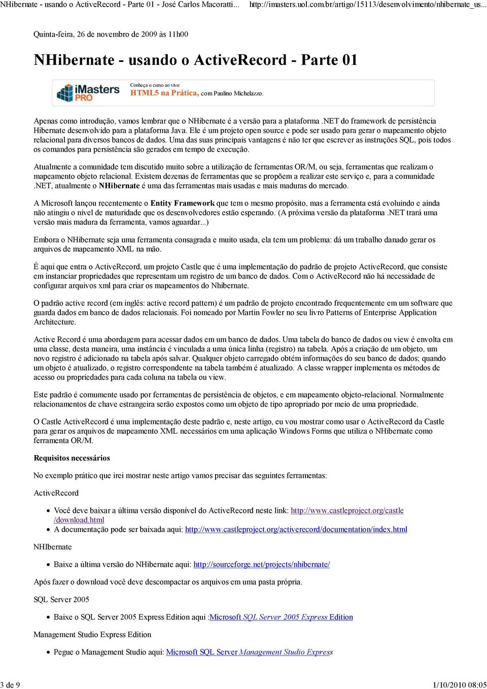 Ele é um projeto open source e pode ser usado para gerar o mapeamento objeto relacional para diversos bancos de dados.