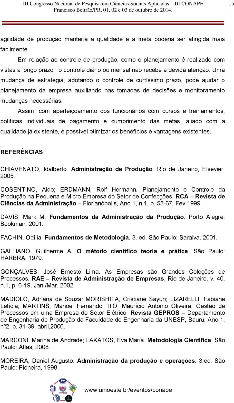 Uma mudança de estratégia, adotando o controle de curtíssimo prazo, pode ajudar o planejamento da empresa auxiliando nas tomadas de decisões e monitoramento mudanças necessárias.