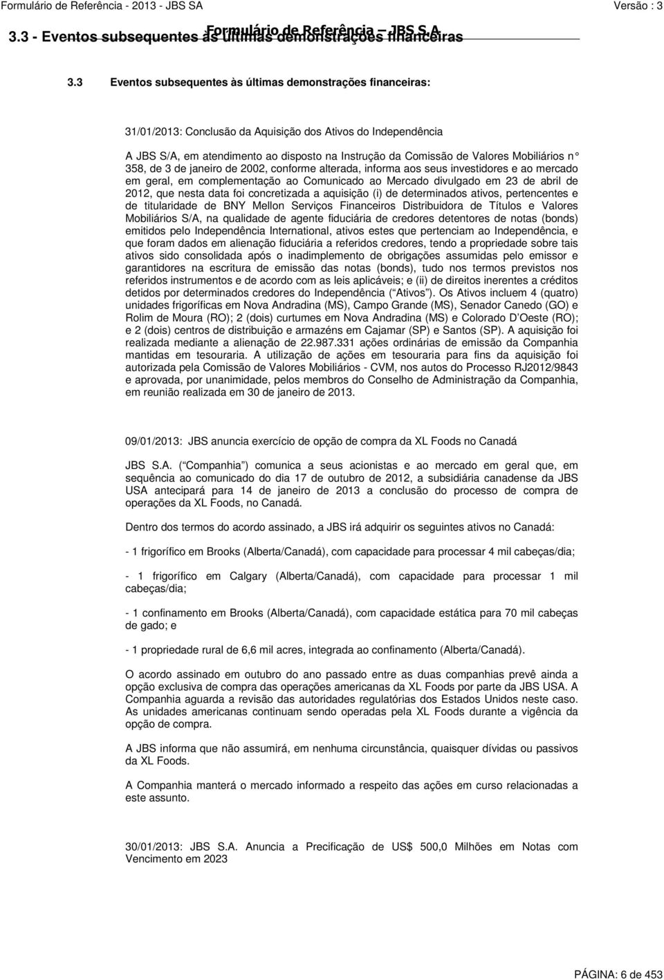 Mobiliários n 358, de 3 de janeiro de 2002, conforme alterada, informa aos seus investidores e ao mercado em geral, em complementação ao Comunicado ao Mercado divulgado em 23 de abril de 2012, que