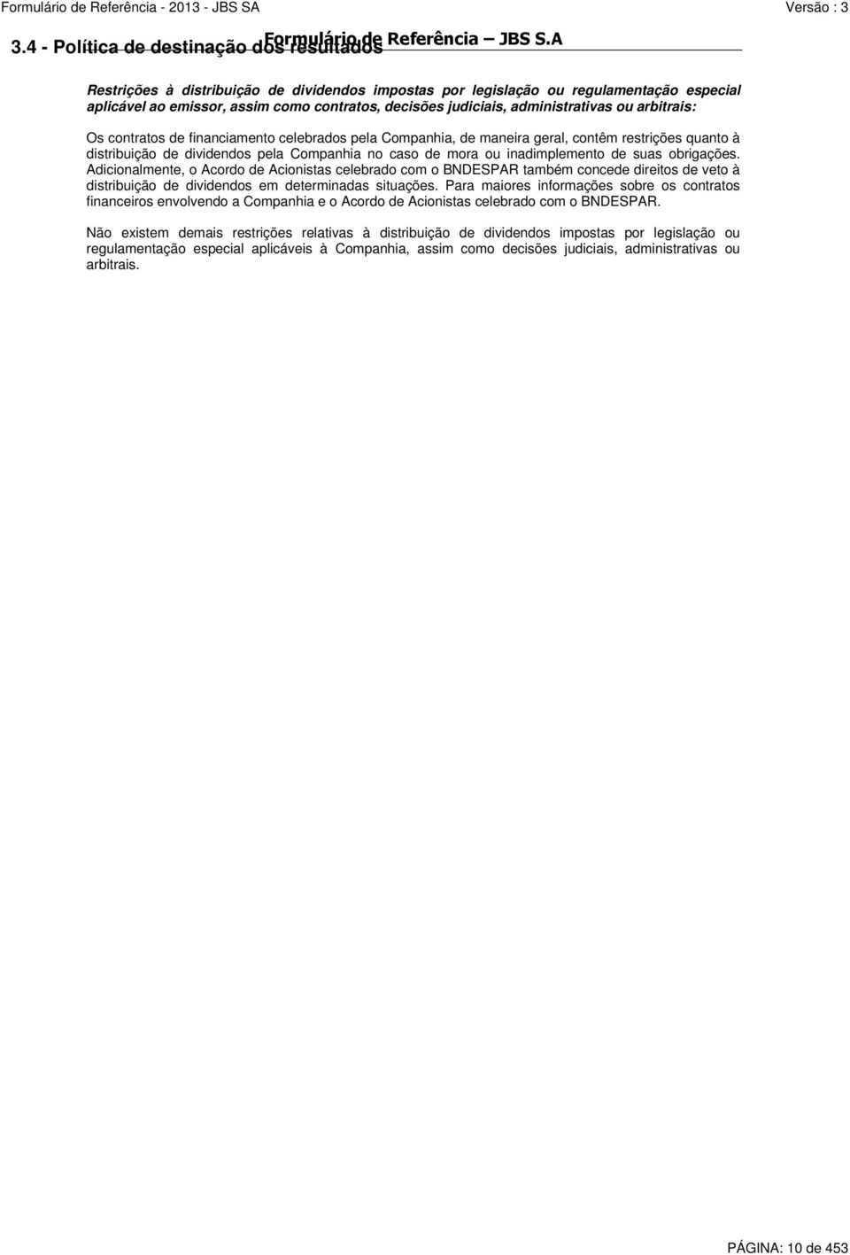 administrativas ou arbitrais: Os contratos de financiamento celebrados pela Companhia, de maneira geral, contêm restrições quanto à distribuição de dividendos pela Companhia no caso de mora ou