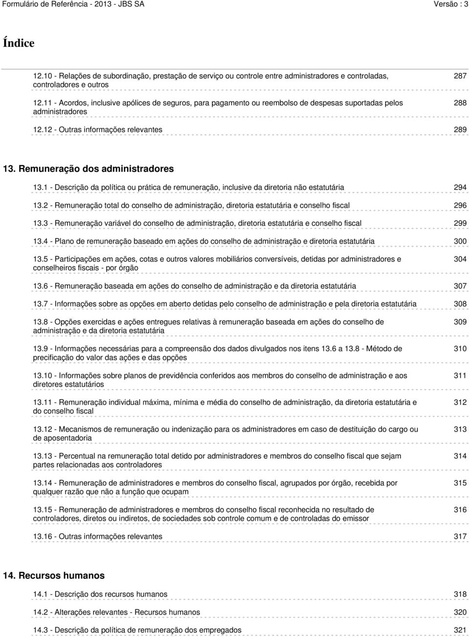 Remuneração dos administradores 13.1 - Descrição da política ou prática de remuneração, inclusive da diretoria não estatutária 294 13.