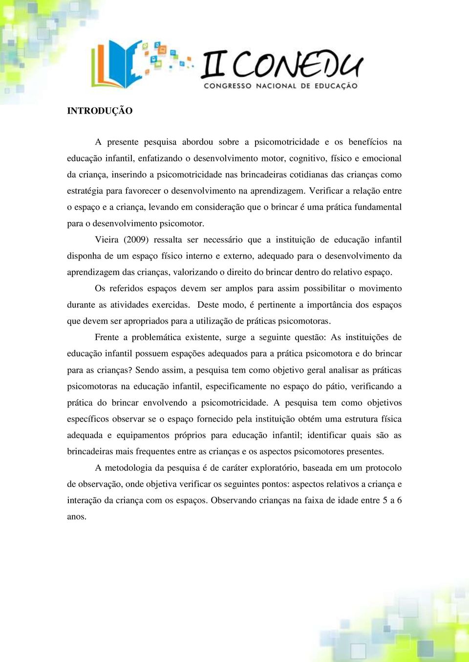 Verificar a relação entre o espaço e a criança, levando em consideração que o brincar é uma prática fundamental para o desenvolvimento psicomotor.