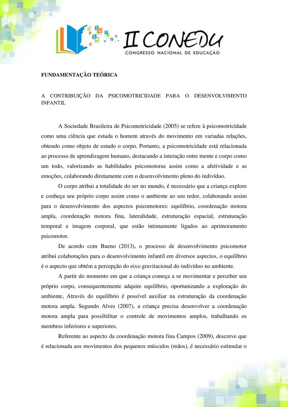 Portanto, a psicomotricidade está relacionada ao processo de aprendizagem humano, destacando a interação entre mente e corpo como um todo, valorizando as habilidades psicomotoras assim como a