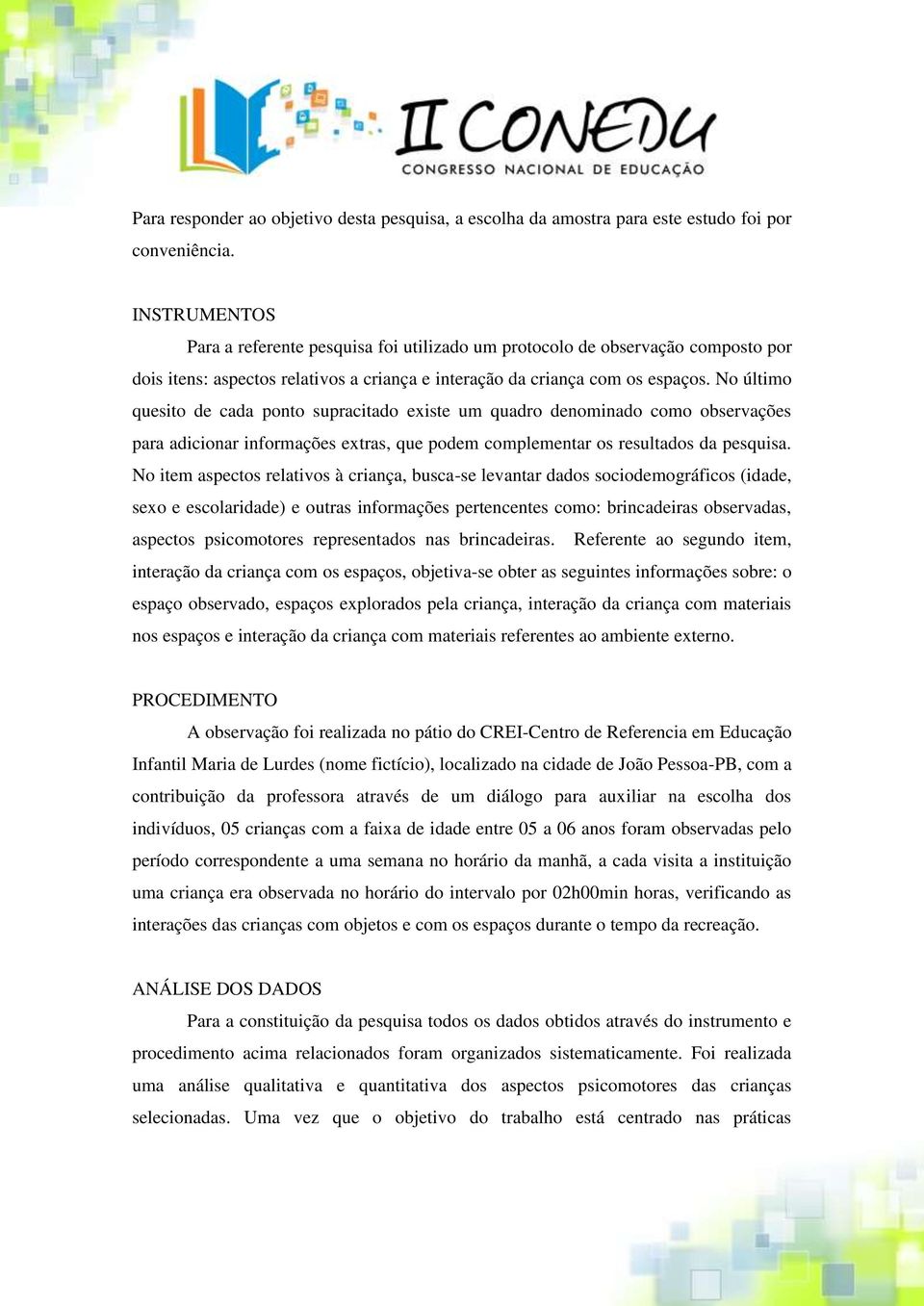 No último quesito de cada ponto supracitado existe um quadro denominado como observações para adicionar informações extras, que podem complementar os resultados da pesquisa.