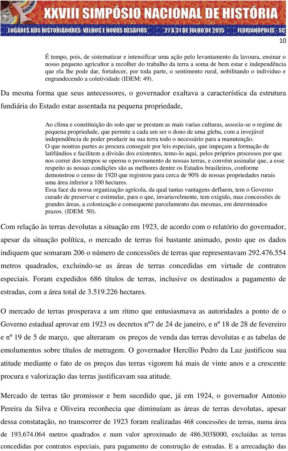 Da mesma forma que seus antecessores, o governador exaltava a característica da estrutura fundiária do Estado estar assentada na pequena propriedade, Ao clima e constituição do solo que se prestam as