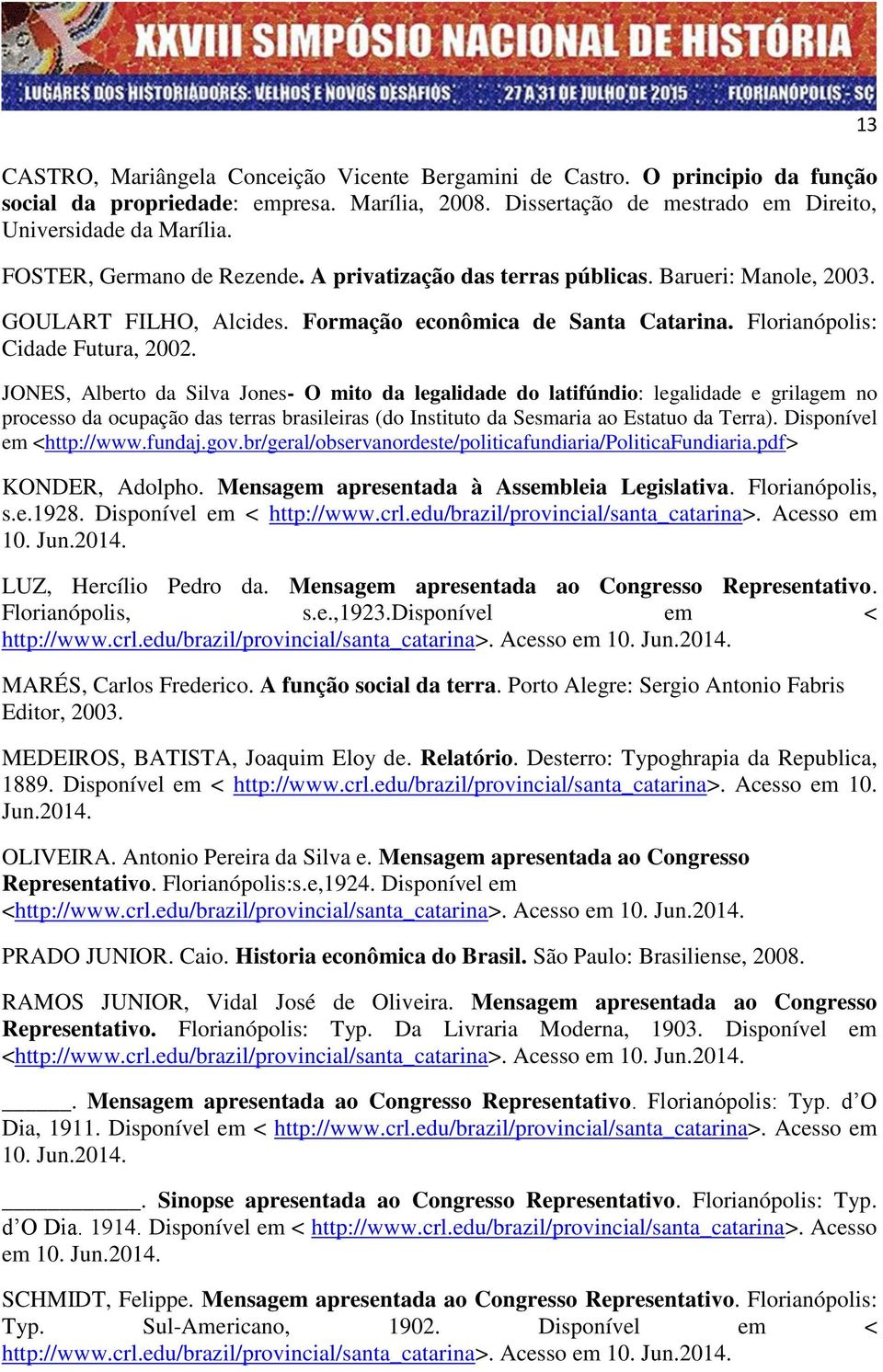 JONES, Alberto da Silva Jones- O mito da legalidade do latifúndio: legalidade e grilagem no processo da ocupação das terras brasileiras (do Instituto da Sesmaria ao Estatuo da Terra).