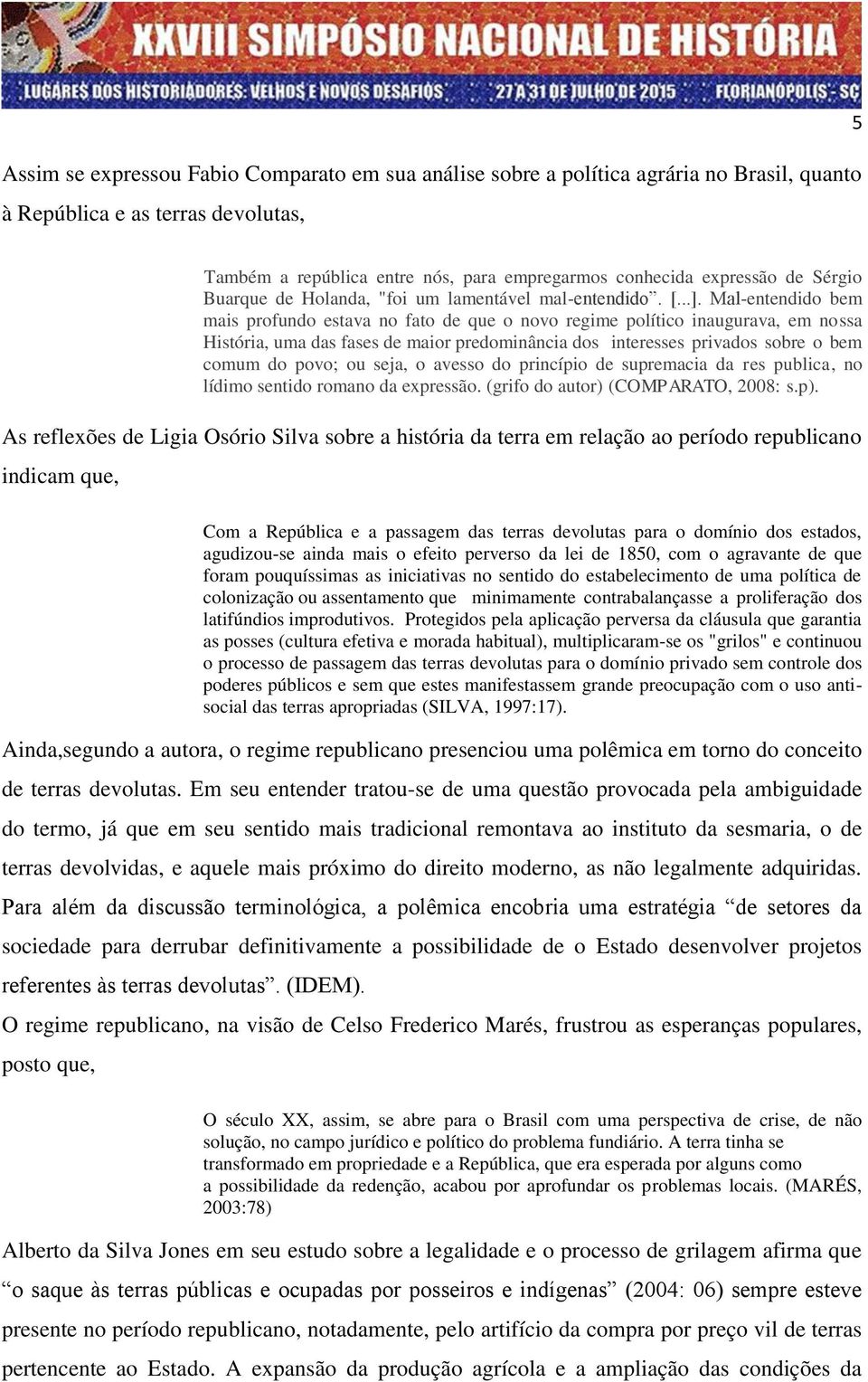 Mal-entendido bem mais profundo estava no fato de que o novo regime político inaugurava, em nossa História, uma das fases de maior predominância dos interesses privados sobre o bem comum do povo; ou