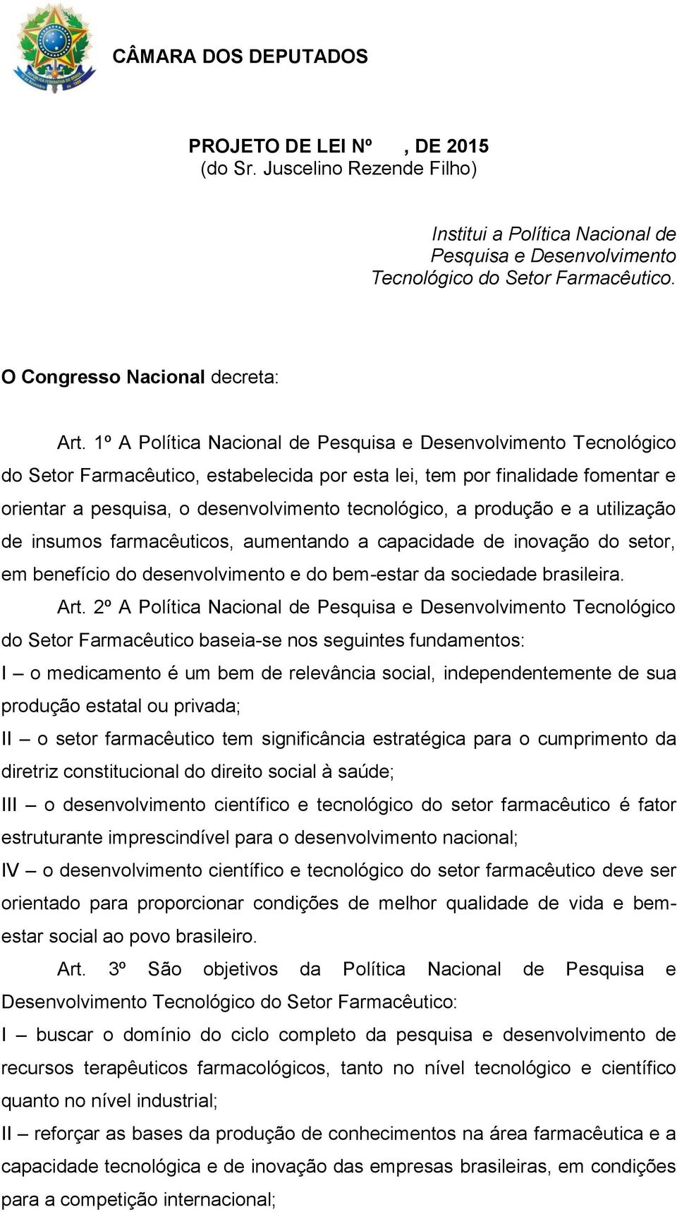 produção e a utilização de insumos farmacêuticos, aumentando a capacidade de inovação do setor, em benefício do desenvolvimento e do bem-estar da sociedade brasileira. Art.