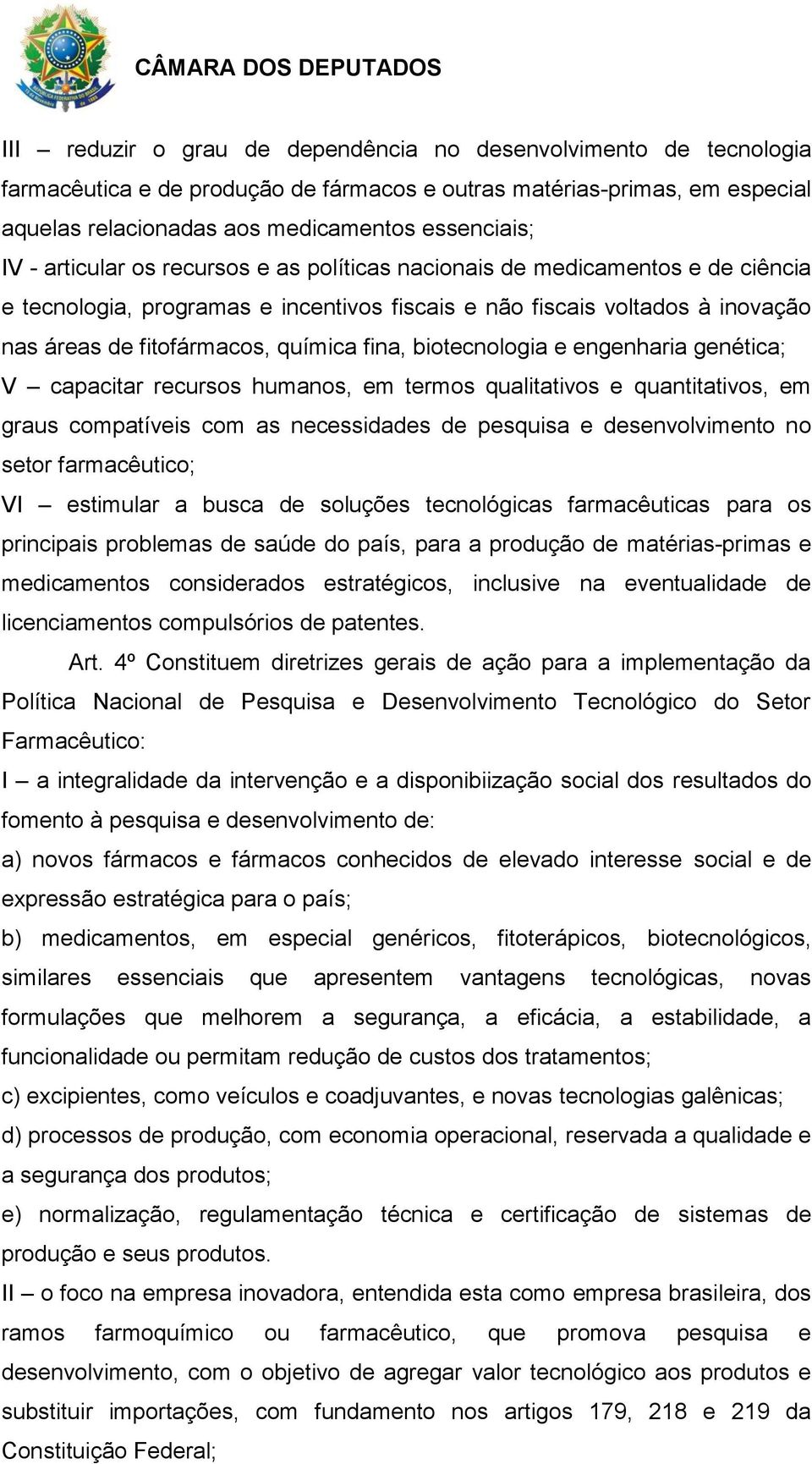 biotecnologia e engenharia genética; V capacitar recursos humanos, em termos qualitativos e quantitativos, em graus compatíveis com as necessidades de pesquisa e desenvolvimento no setor