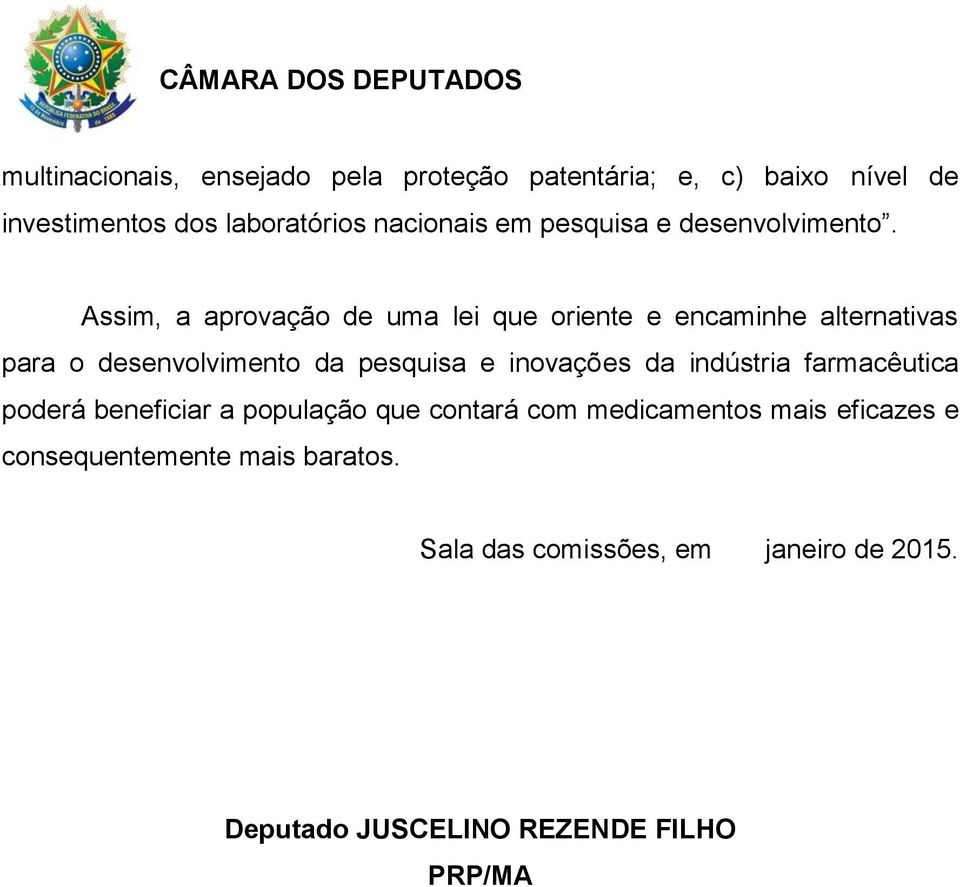 Assim, a aprovação de uma lei que oriente e encaminhe alternativas para o desenvolvimento da pesquisa e inovações da