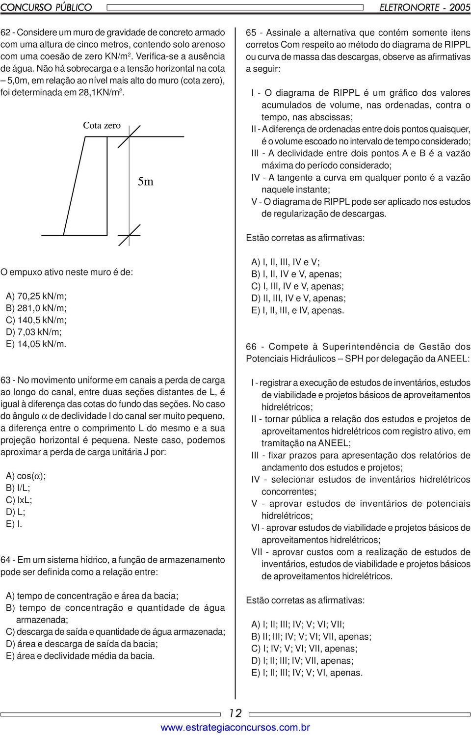 Cota zero 5m 65 - Assinale a alternativa que contém somente itens corretos Com respeito ao método do diagrama de RIPPL ou curva de massa das descargas, observe as afirmativas a seguir: I - O diagrama