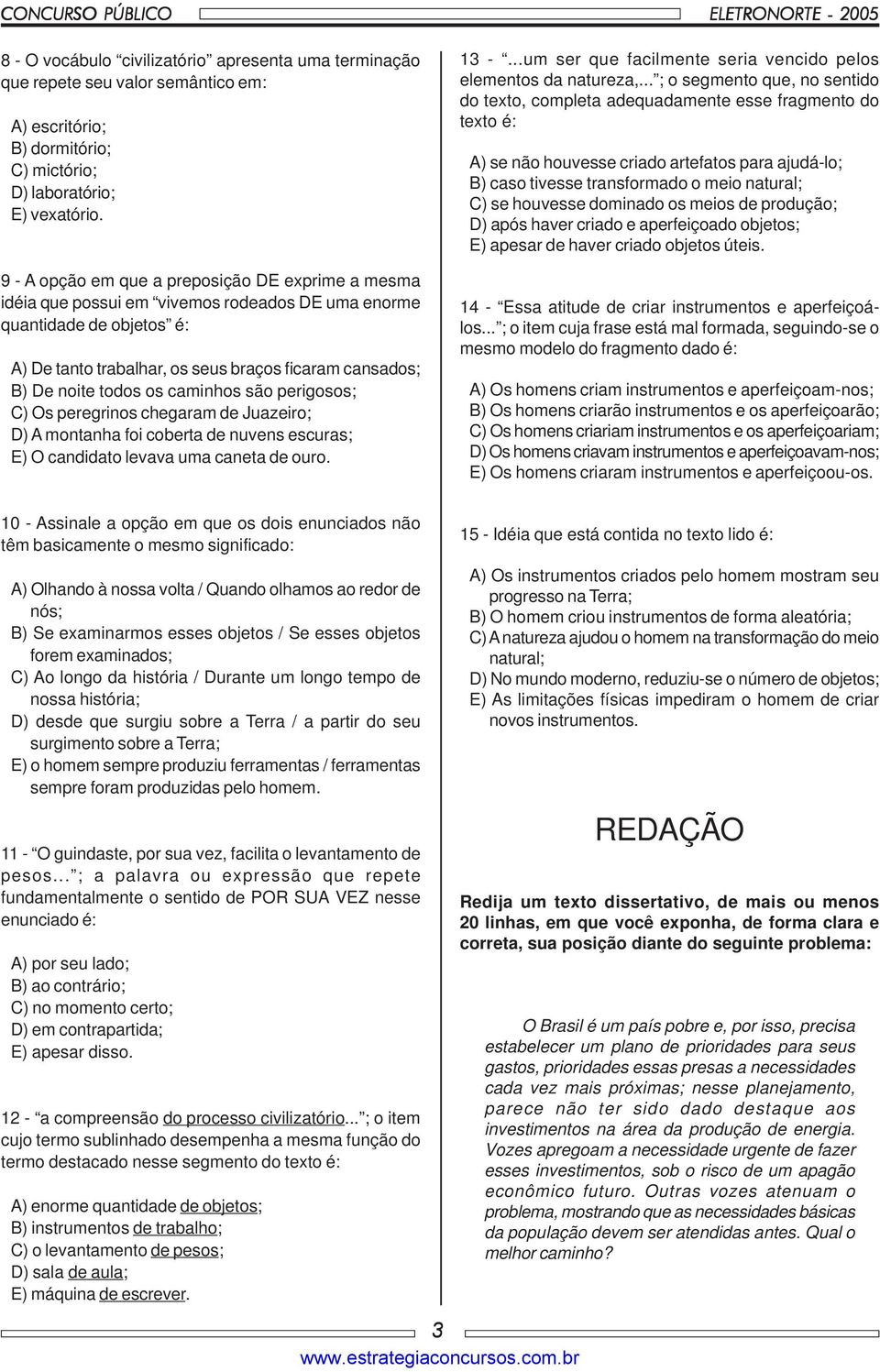 todos os caminhos são perigosos; C) Os peregrinos chegaram de Juazeiro; D) A montanha foi coberta de nuvens escuras; E) O candidato levava uma caneta de ouro. 13 -.