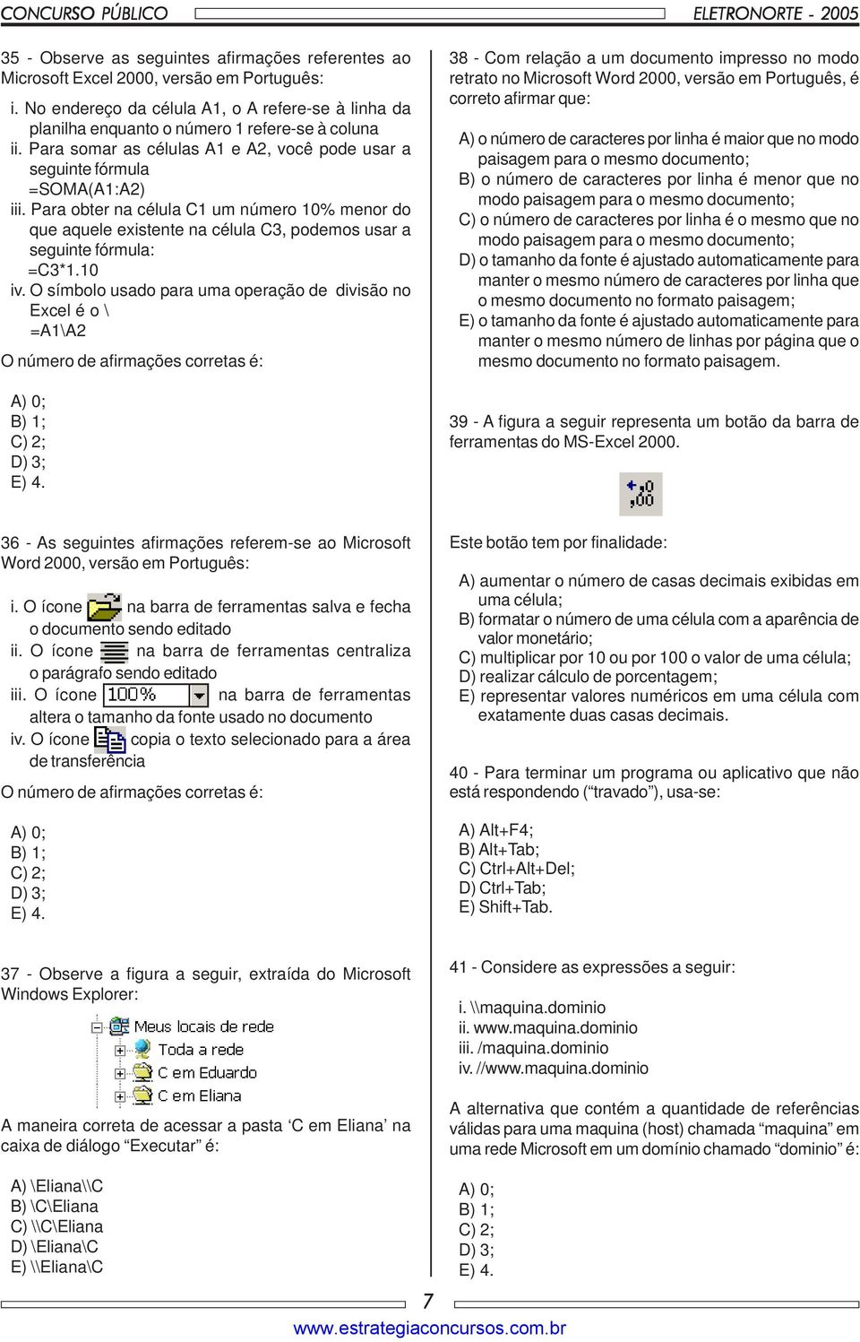 Para obter na célula C1 um número 10% menor do que aquele existente na célula C3, podemos usar a seguinte fórmula: =C3*1.10 iv.