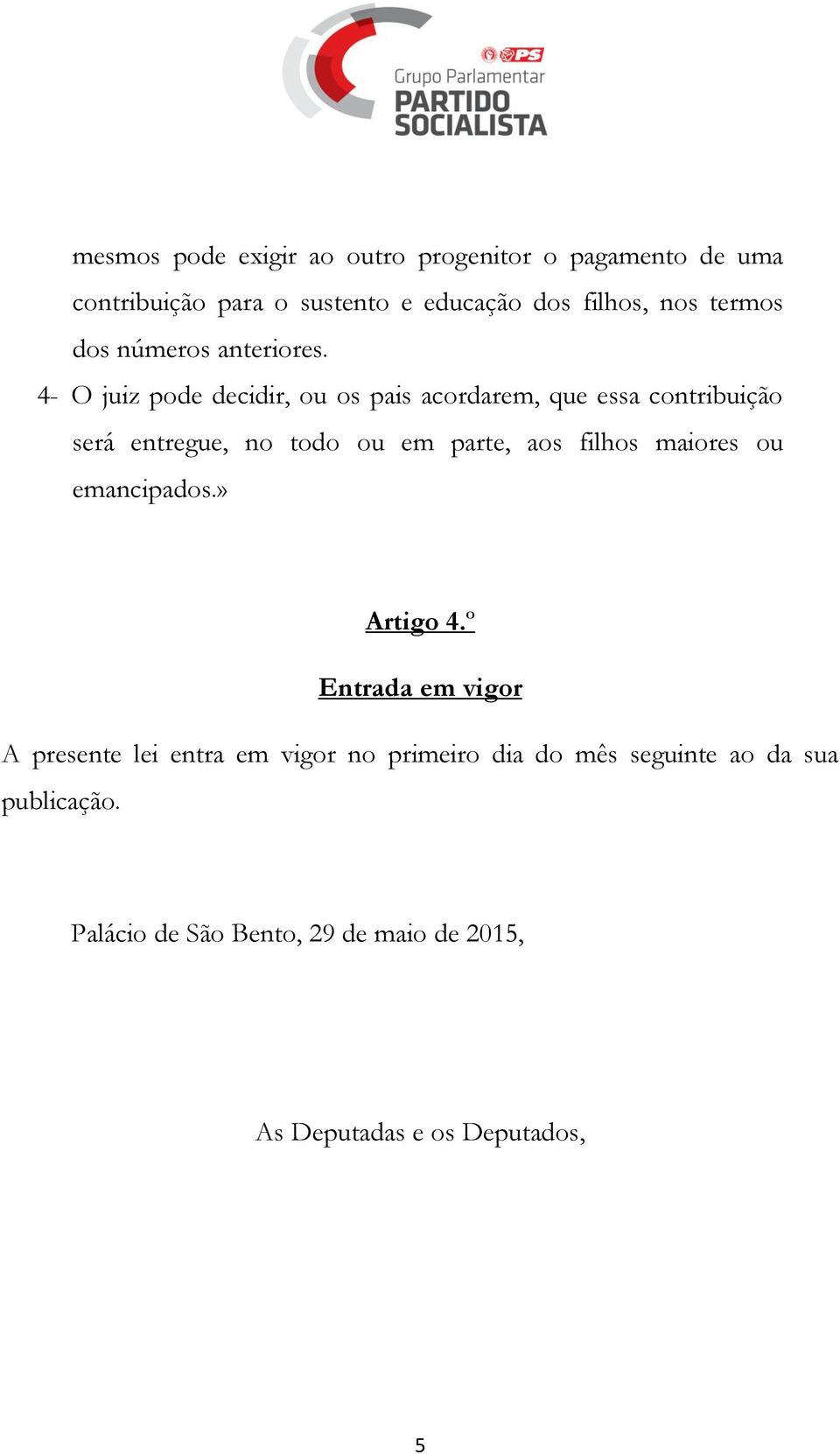 4- O juiz pode decidir, ou os pais acordarem, que essa contribuição será entregue, no todo ou em parte, aos filhos