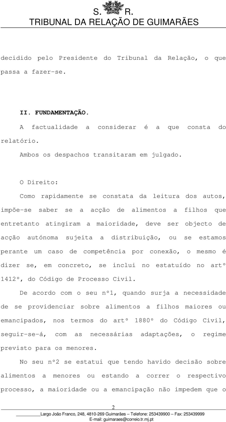 distribuição, ou se estamos perante um caso de competência por conexão, o mesmo é dizer se, em concreto, se inclui no estatuído no artº 1412º, do Código de Processo Civil.