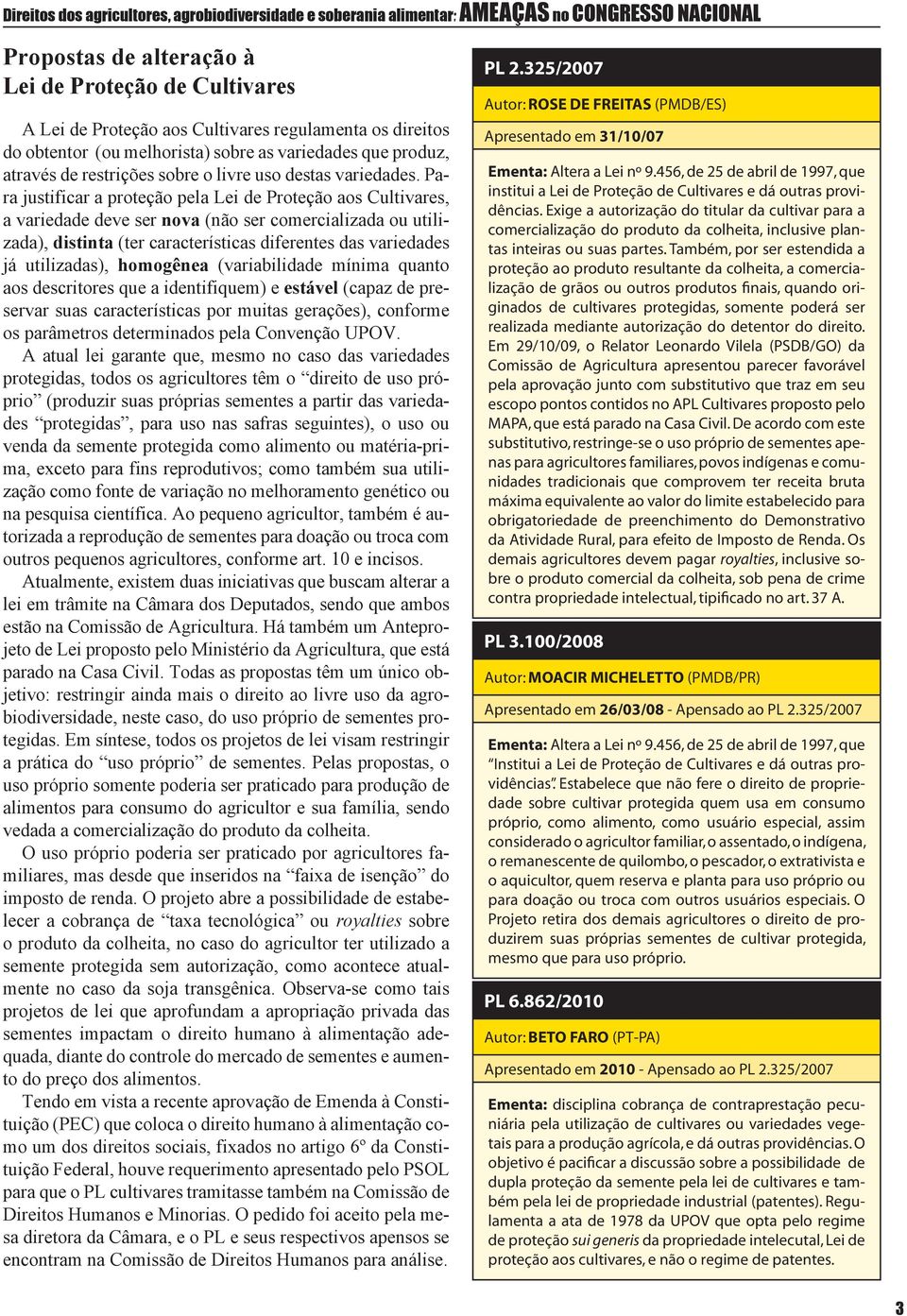 Para justificar a proteção pela Lei de Proteção aos Cultivares, a variedade deve ser nova (não ser comercializada ou utilizada), distinta (ter características diferentes das variedades já