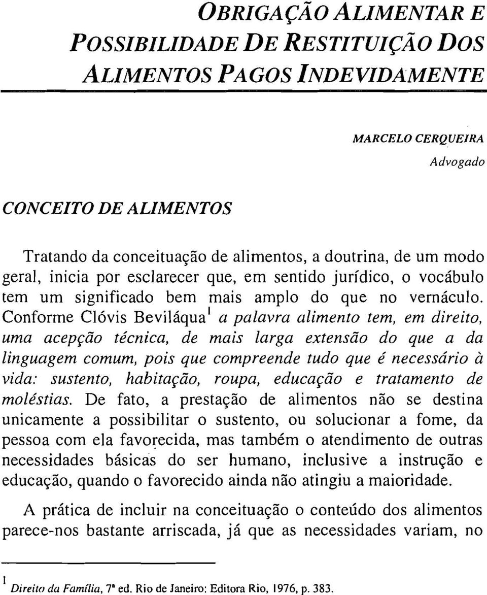 Conforme Clóvis BeviláquaI a palavra alimento tem, em direito, uma acepção técnica, de mais larga extensão do que a da linguagem comum, pois que compreende tudo que é necessário à vida: sustento,