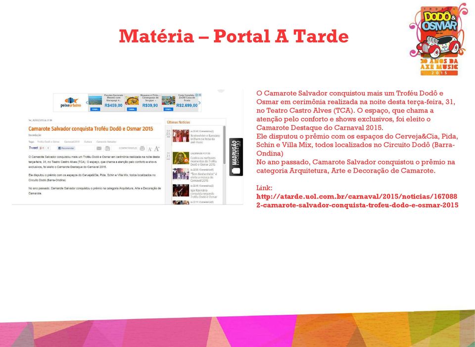 Ele disputou o prêmio com os espaços do Cerveja&Cia, Pida, Schin e Villa Mix, todos localizados no Circuito Dodô (Barra- Ondina) No ano passado, Camarote