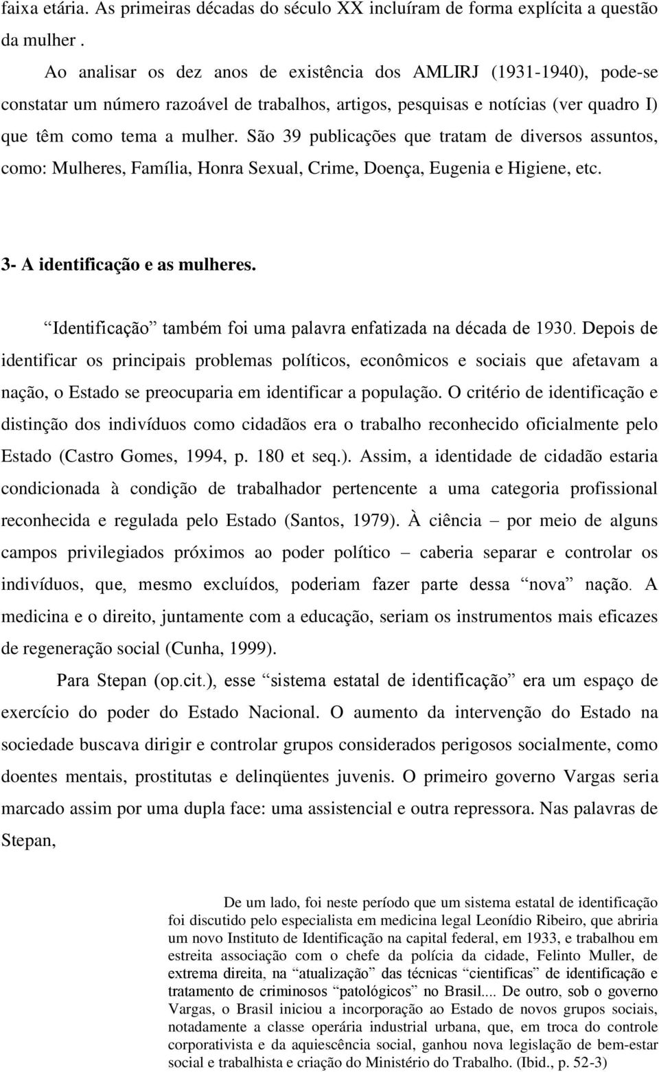 São 39 publicações que tratam de diversos assuntos, como: Mulheres, Família, Honra Sexual, Crime, Doença, Eugenia e Higiene, etc. 3- A identificação e as mulheres.