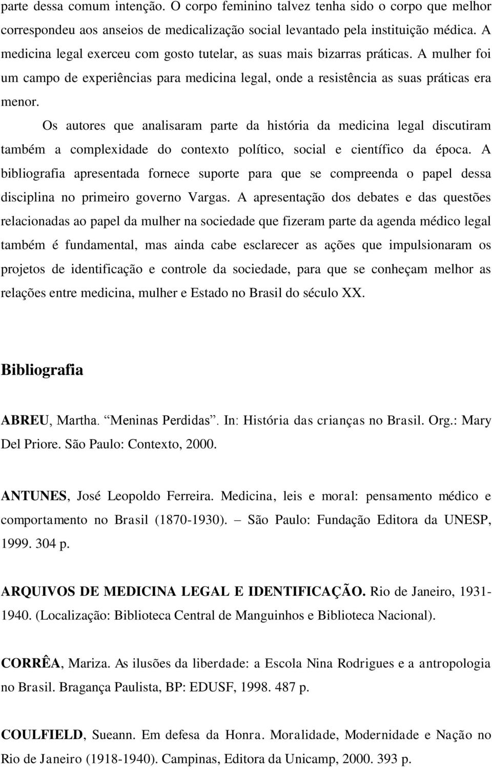 Os autores que analisaram parte da história da medicina legal discutiram também a complexidade do contexto político, social e científico da época.