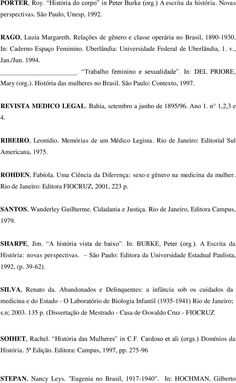 In: DEL PRIORE, Mary (org.). História das mulheres no Brasil. São Paulo: Contexto, 1997. REVISTA MEDICO LEGAL. Bahia, setembro a junho de 1895/96. Ano 1. n 1,2,3 e 4. RIBEIRO, Leonídio.