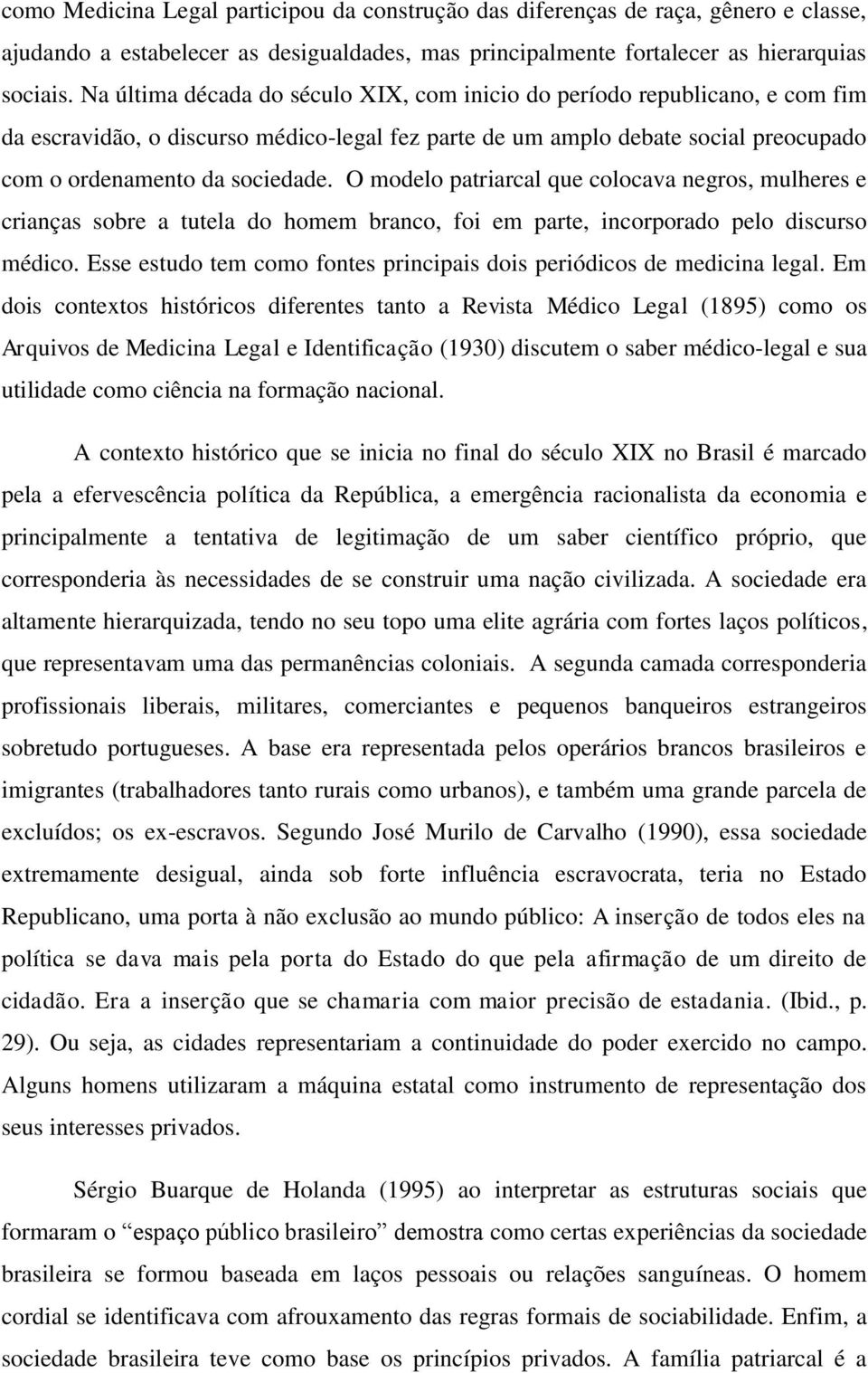 O modelo patriarcal que colocava negros, mulheres e crianças sobre a tutela do homem branco, foi em parte, incorporado pelo discurso médico.