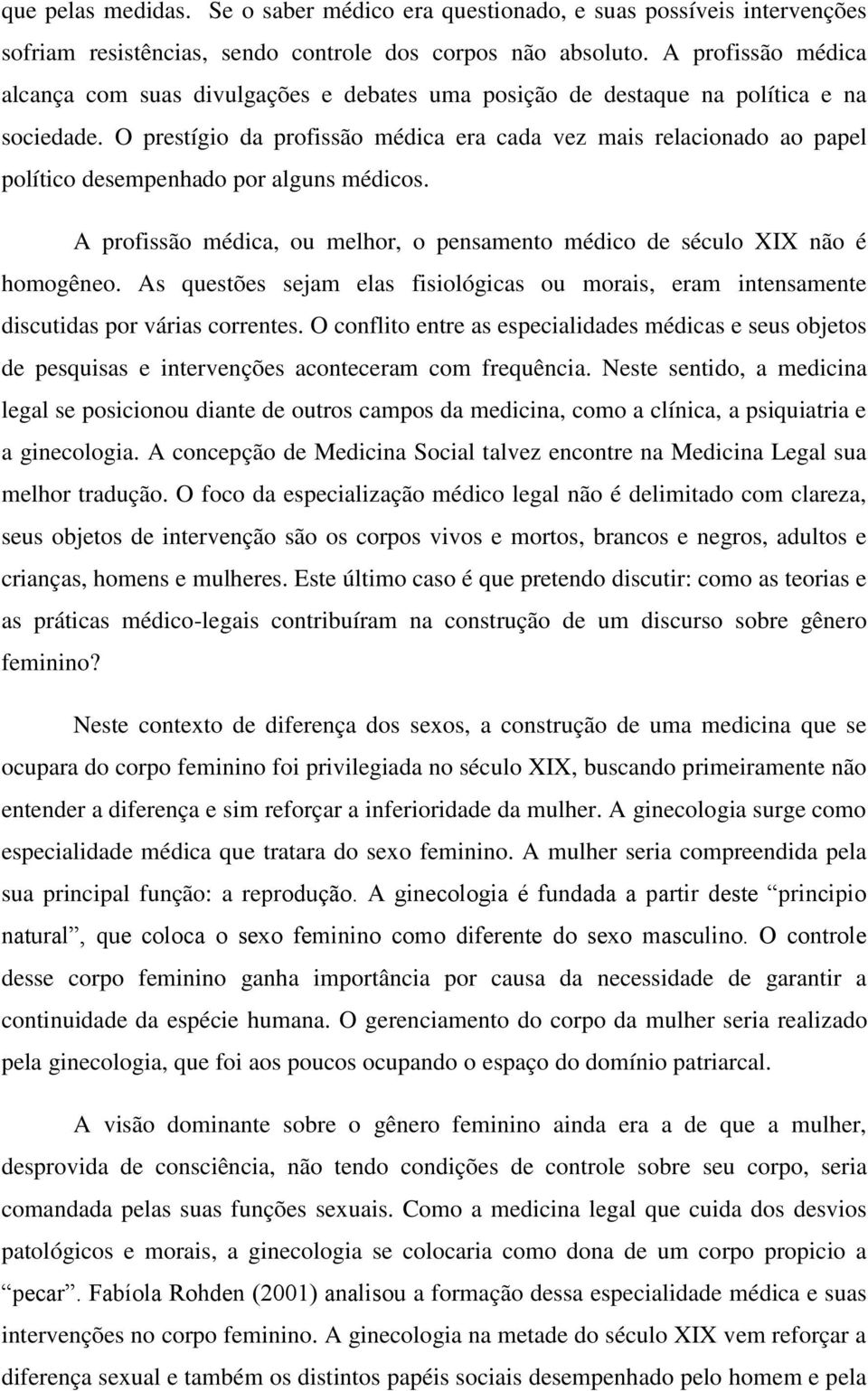 O prestígio da profissão médica era cada vez mais relacionado ao papel político desempenhado por alguns médicos. A profissão médica, ou melhor, o pensamento médico de século XIX não é homogêneo.