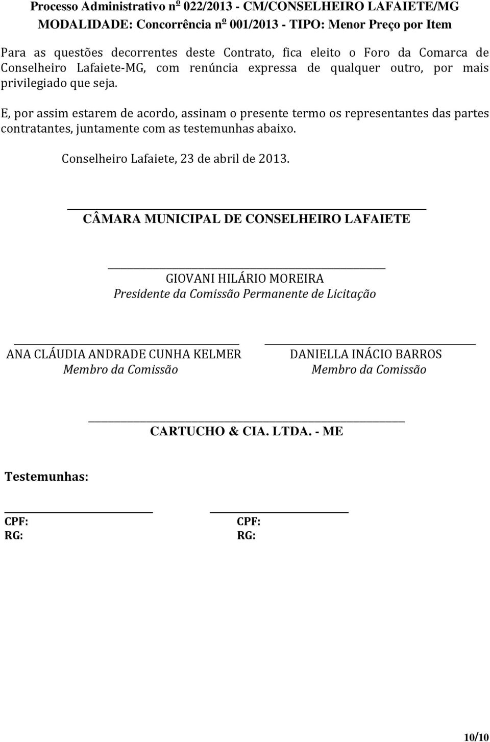 E, por assim estarem de acordo, assinam o presente termo os representantes das partes contratantes, juntamente com as testemunhas abaixo.