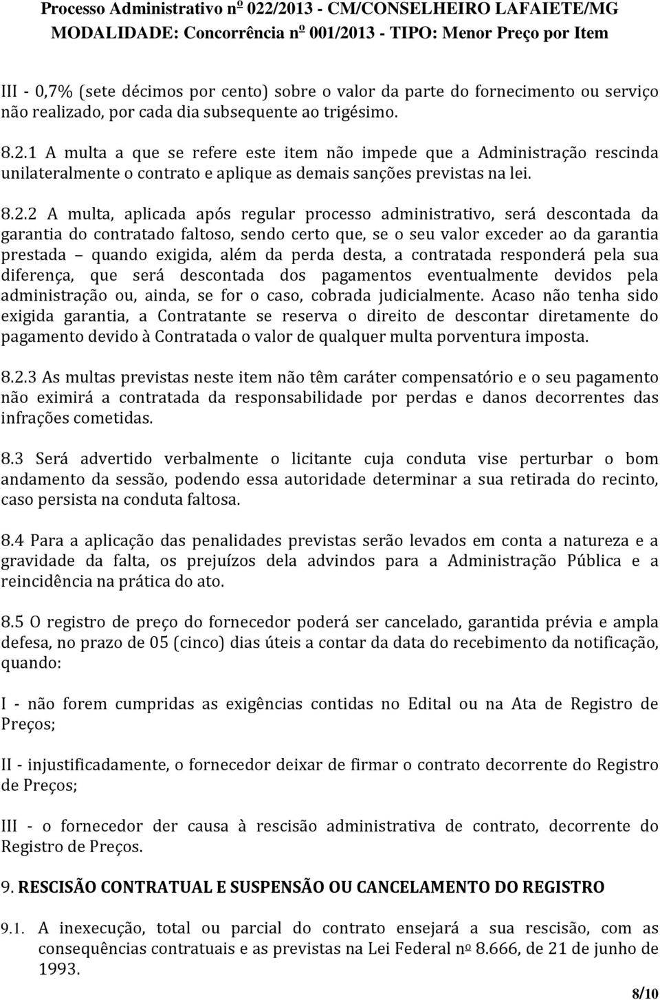 2 A multa, aplicada após regular processo administrativo, será descontada da garantia do contratado faltoso, sendo certo que, se o seu valor exceder ao da garantia prestada quando exigida, além da