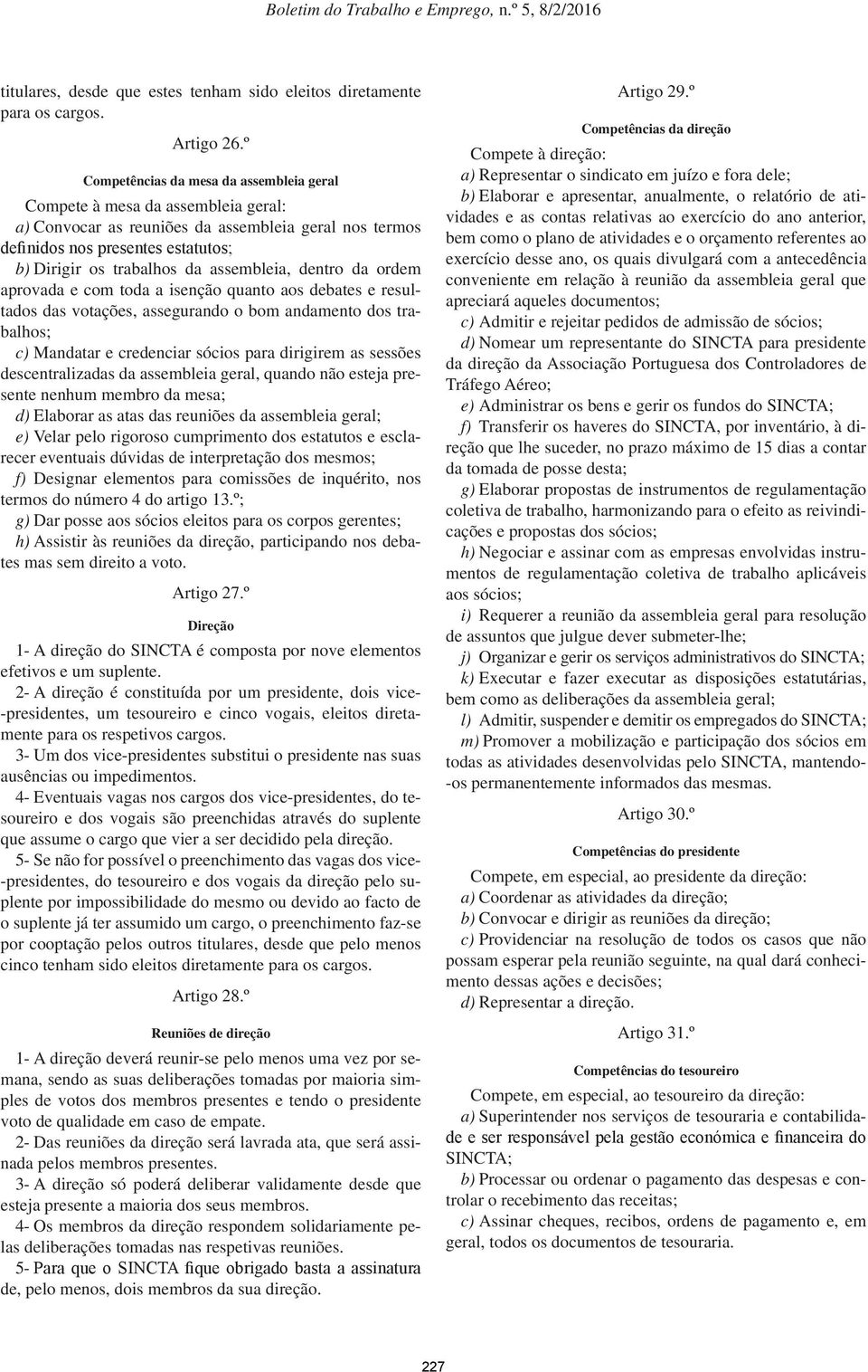 assembleia, dentro da ordem aprovada e com toda a isenção quanto aos debates e resultados das votações, assegurando o bom andamento dos trabalhos; c) Mandatar e credenciar sócios para dirigirem as