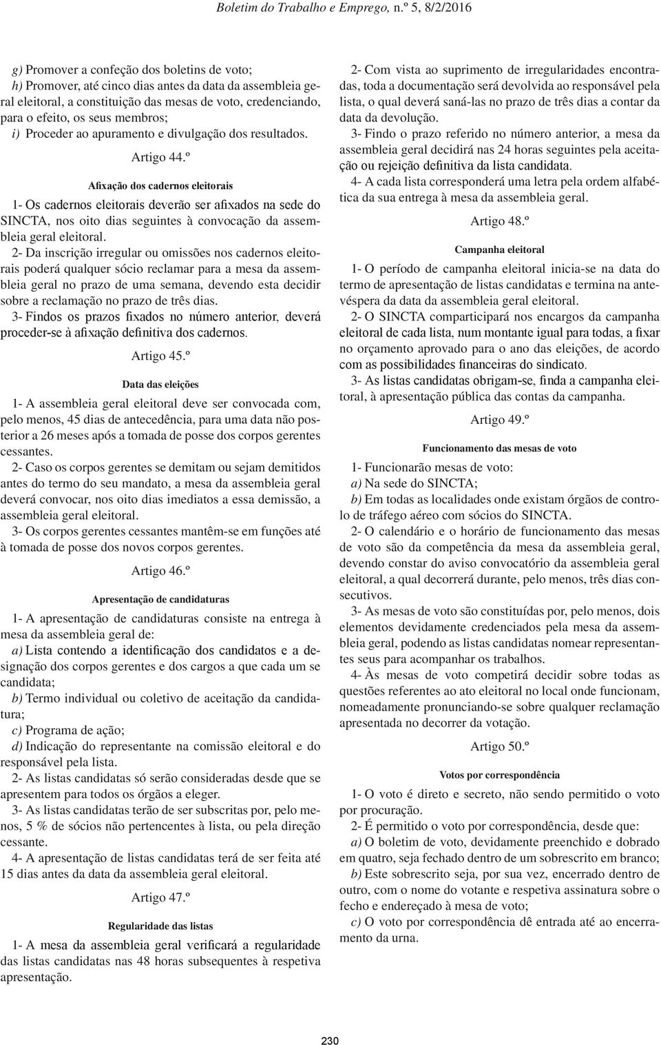 º Afixação dos cadernos eleitorais 1- Os cadernos eleitorais deverão ser afixados na sede do SINCTA, nos oito dias seguintes à convocação da assembleia geral eleitoral.