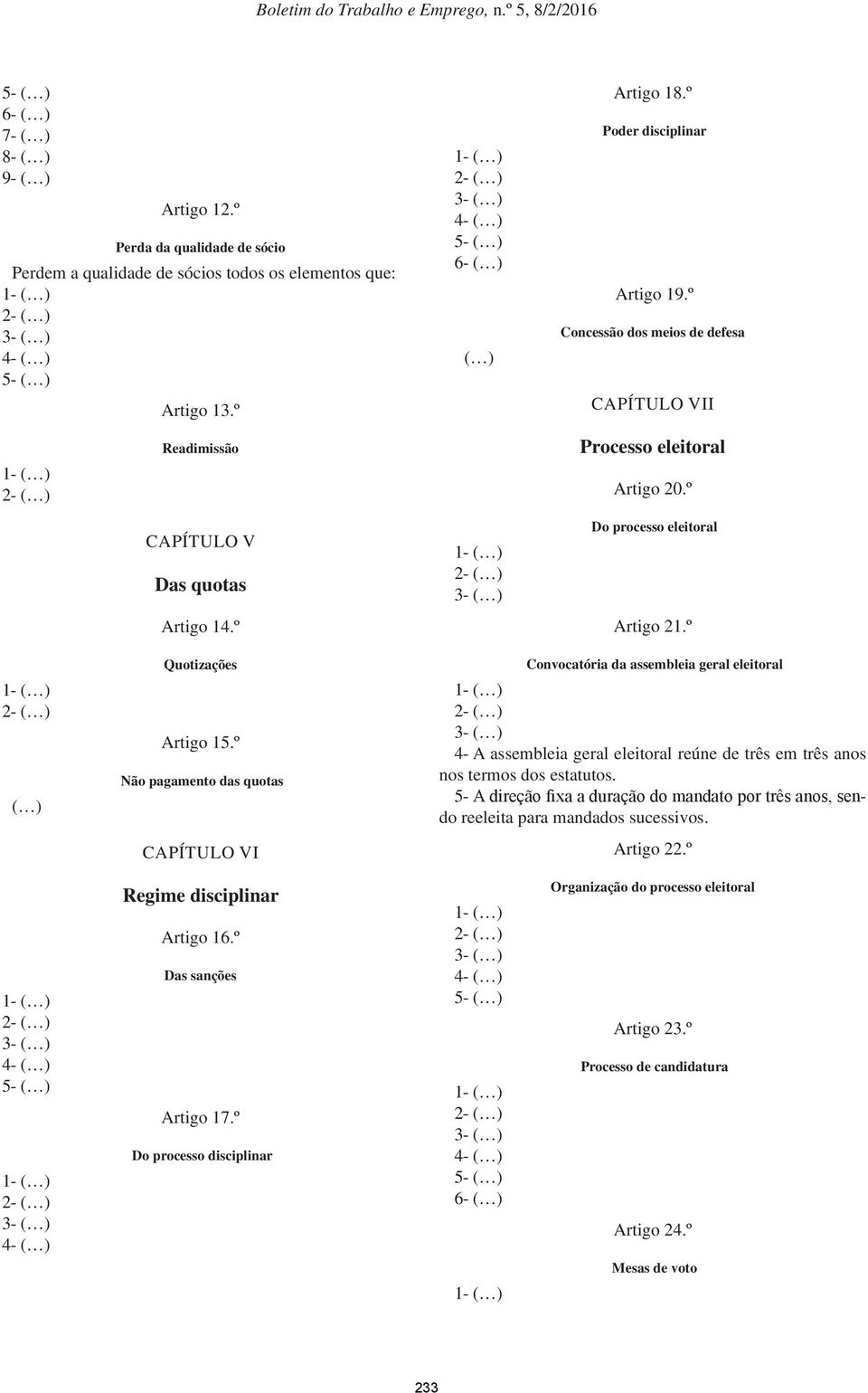 º Não pagamento das quotas CAPÍTULO VI Convocatória da assembleia geral eleitoral 4- A assembleia geral eleitoral reúne de três em três anos nos termos dos estatutos.