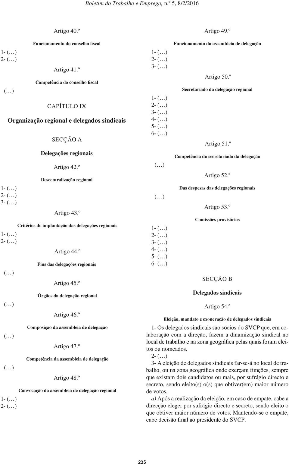 º Composição da assembleia de delegação Artigo 47.º Competência da assembleia de delegação Artigo 48.º Convocação da assembleia de delegação regional 5-6- 5-6- Artigo 49.