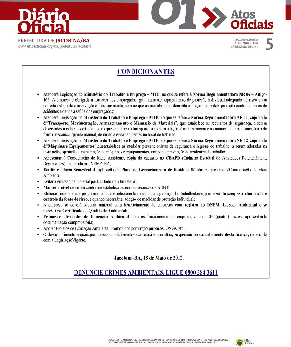 não ofereçam completa proteção contra os riscos de acidentes e danos a saúde dos empregados; Atenderà Legislação do Ministério do Trabalho e Emprego MTE, no que se refere à Norma Regulamentadora NR