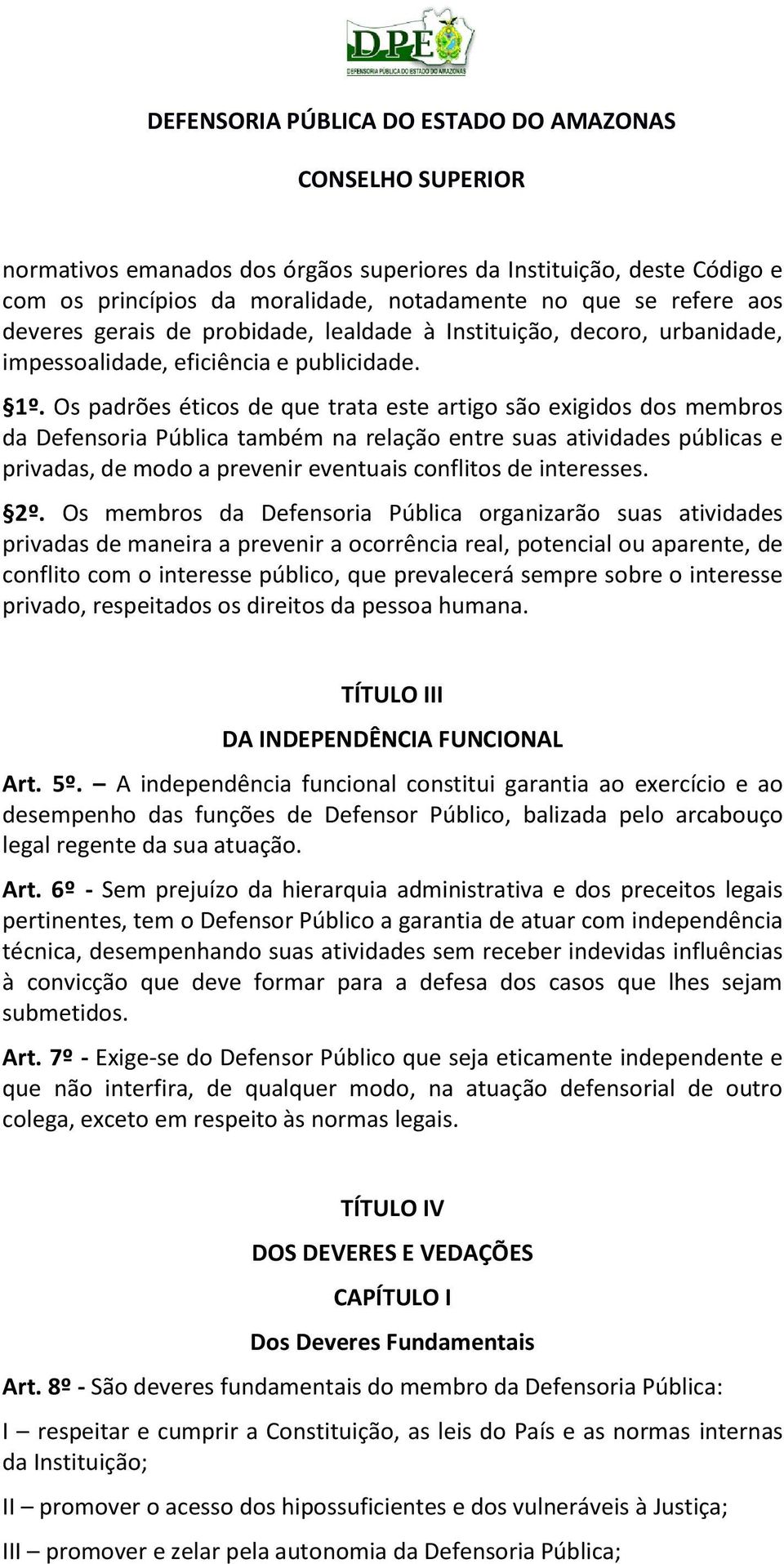 Os padrões éticos de que trata este artigo são exigidos dos membros da Defensoria Pública também na relação entre suas atividades públicas e privadas, de modo a prevenir eventuais conflitos de