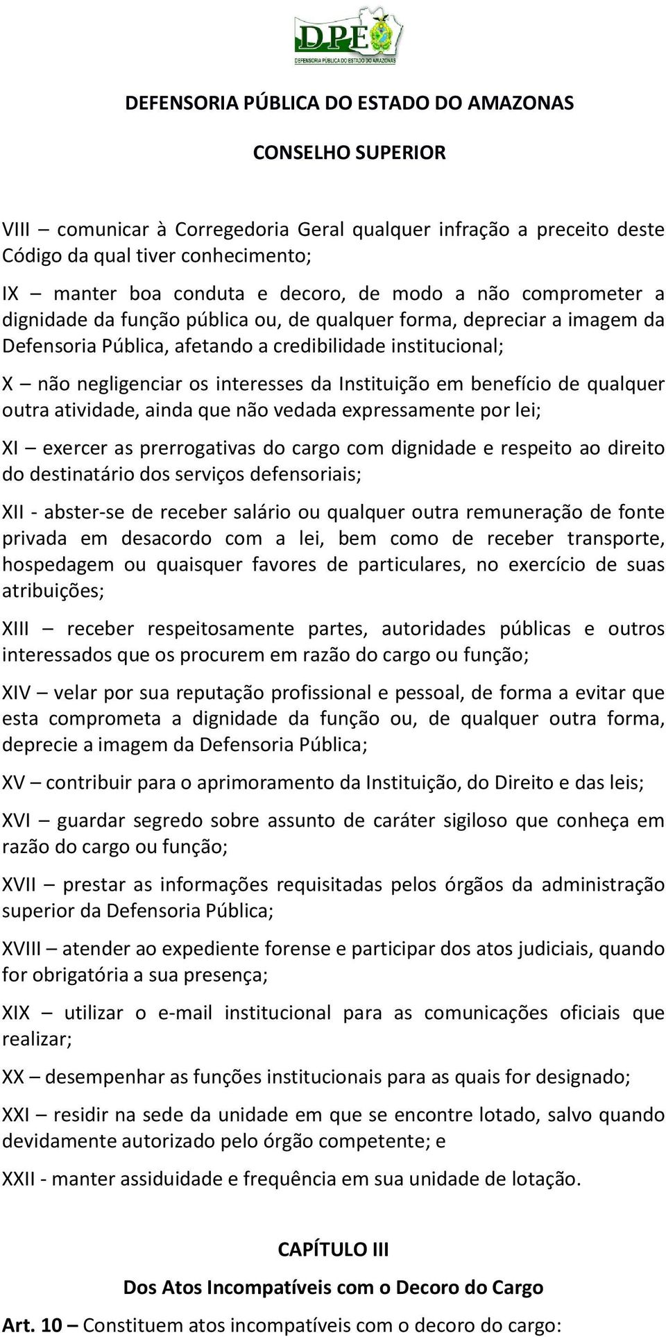 que não vedada expressamente por lei; XI exercer as prerrogativas do cargo com dignidade e respeito ao direito do destinatário dos serviços defensoriais; XII - abster-se de receber salário ou