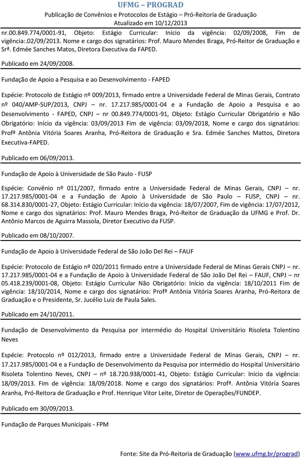 Fundação de Apoio a Pesquisa e ao Desenvolvimento - FAPED Espécie: Protocolo de Estágio nº 009/2013, firmado entre a Universidade Federal de Minas Gerais, Contrato nº 040/AMP-SUP/2013, CNPJ nr. 17.