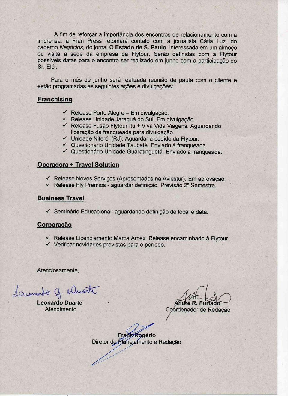 Para o més de junho será realizada reunião de pauta com o cliente e estão programadas as seguintes ações e divulgações; Franchising Release Porto Alegre - Em divulgação.