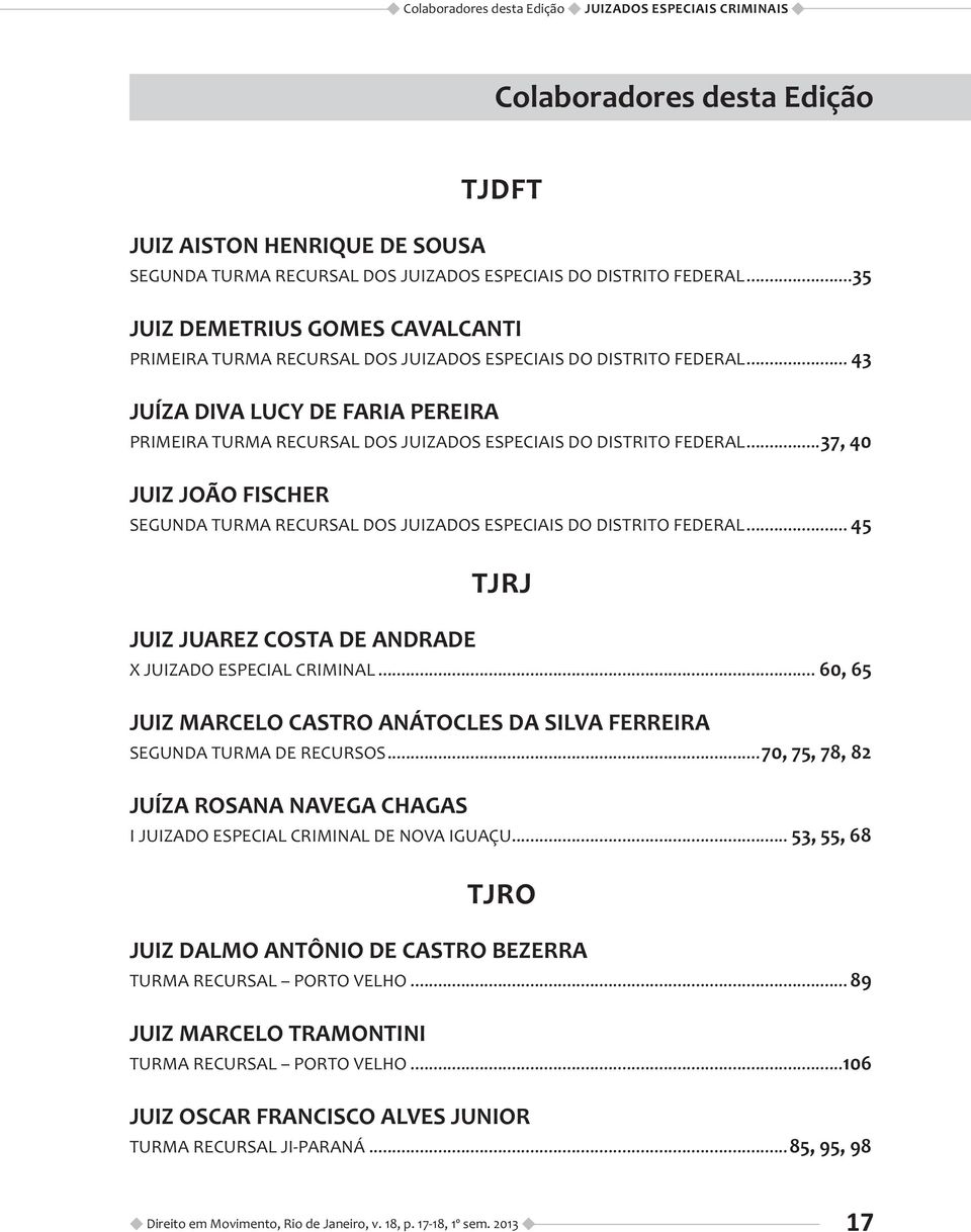 .. 43 JUÍZA DIVA LUCY DE FARIA PEREIRA PRIMEIRA TURMA RECURSAL DOS JUIZADOS ESPECIAIS DO DISTRITO FEDERAL...37, 40 JUIZ JOÃO FISCHER SEGUNDA TURMA RECURSAL DOS JUIZADOS ESPECIAIS DO DISTRITO FEDERAL.