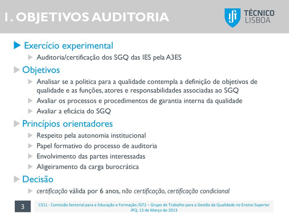 orientadores Respeito pela autonomia institucional Papel formativo do processo de auditoria Envolvimento das partes interessadas Aligeiramento da carga burocrática Decisão