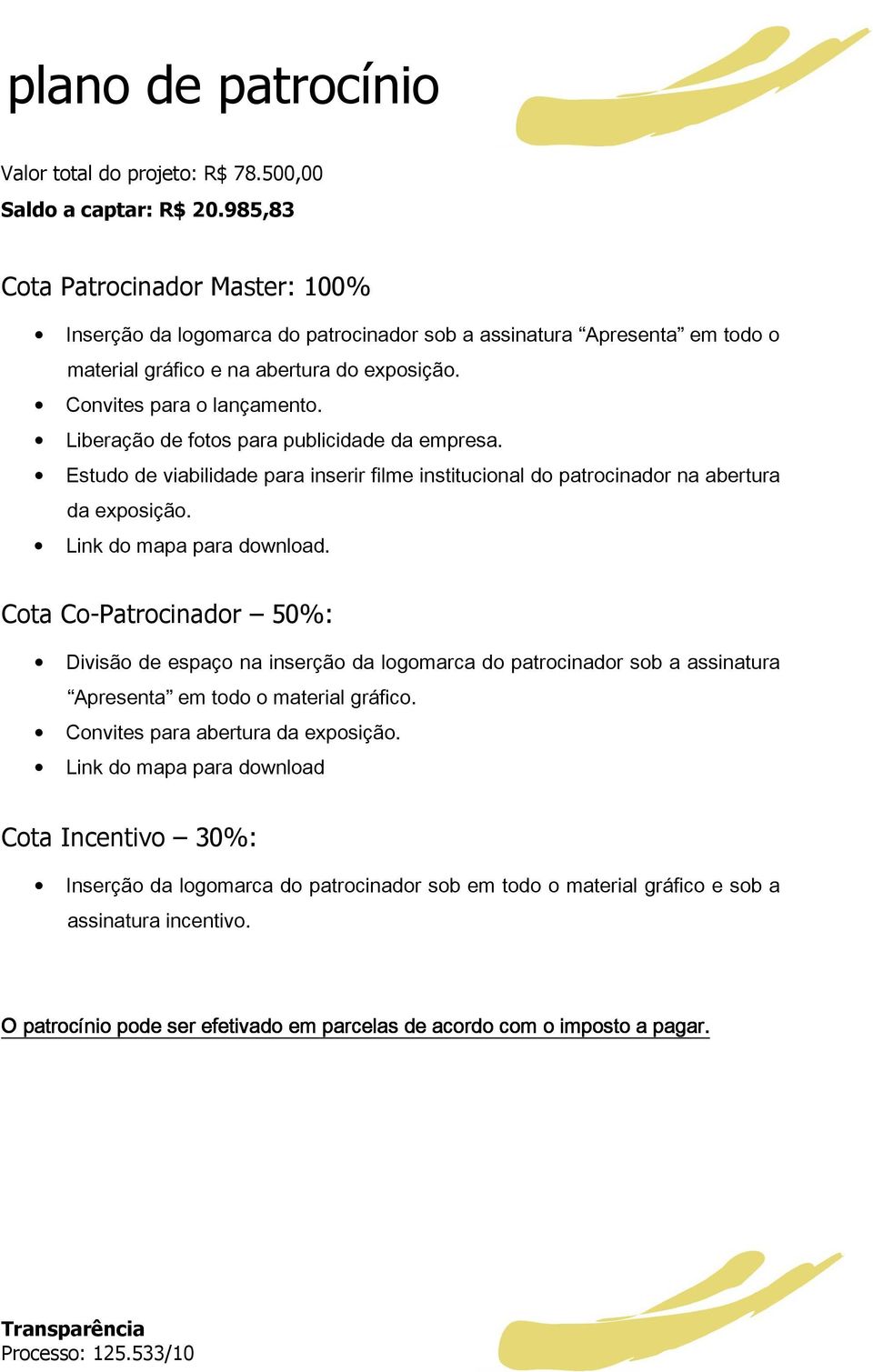 Liberação de fotos para publicidade da empresa. Estudo de viabilidade para inserir filme institucional do patrocinador na abertura da exposição. Link do mapa para download.